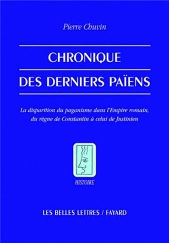 Chronique des derniers païens: La disparition du paganisme dans l'Empire romain, du règne de Const by Pierre Chuvin