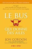 Le bus qui donne des ailes : 10 règles pour insuffler de l'énergie positive dans votre vie, votre travail et votre équipe by