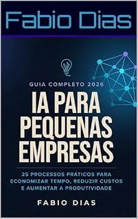 Livro IA para Pequenas Empresas: 25 Processos Práticos para Economizar Tempo, Reduzir Custos e Aumentar a Produtividade