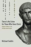 There Is No Crime for Those Who Have Christ (Transformation of the Classical Heritage) by Michael Gaddis
