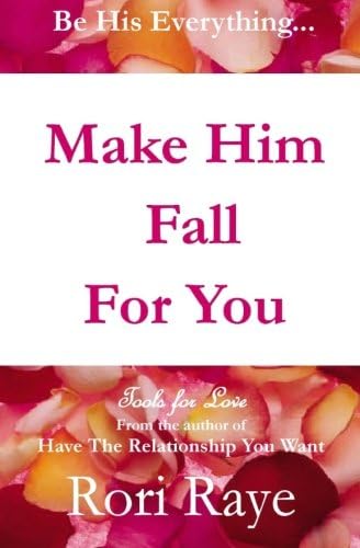 Make Him Fall for You: Tools for Love: Tools For Love by Rori Raye: Volume 1