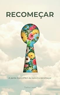 Livro Recomeçar: Um Guia para Superar o Luto e Ressignificar a Vida: Ferramentas Práticas para Acolher a Dor, Transformar Emoções e Encontrar um Novo Caminho