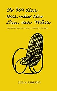 Livro Os 364 dias que não são Dia das Mães: Manifesto-desabafo para filhos desalmados