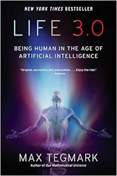 Life 3.0: Being Human in the Age of Artificial Intelligence, by Max Tegmark