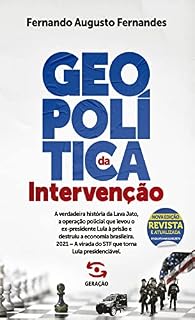 Geopolítica da Intervenção - 2ª edição revista e atualizada: A verdadeira história da Lava Jato, a operação policial que levou o ex-presidente Lula à prisão ... virada do STF que torna Lula presidenciável