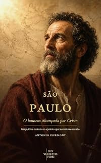 Livro São Paulo: O homem alcançado por Cristo: Graça, Cruz e missão no apóstolo que incendiou o mundo (Vidas de Luz - Santos e testemunhas cristãs Livro 4)