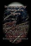 In This Valley There Are Tigers by Charles A. McDonald