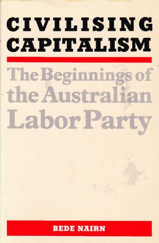 Civilising capitalism : the beginnings of the Australian Labor Party