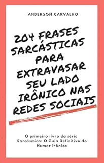 Livro 204 Frases Sarcásticas Para Extravasar Seu Lado Irônico Nas Redes Sociais (Sarcásmica: O Guia Definitivo do Humor Irônico)