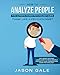 How To Analyze People: The Ultimate Human Psychology Guide : Think Like A Psychologist: Influence An by Jason Gale