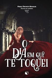 Livro O DIA EM QUE TE TOQUEI (DEUSAS DE LONDRES)