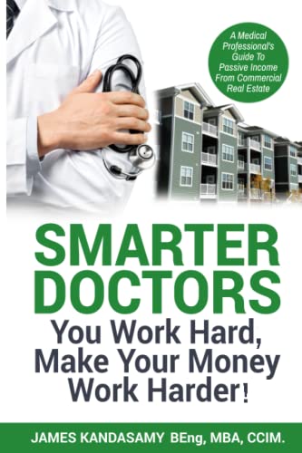 Smarter Doctors: You Work Hard, Make Your Money Work Harder!: A Medical Professional's Guide to Passive Investing in Commercial Real Estate