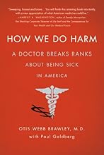 How We Do Harm: A Doctor Breaks Ranks About Being Sick in America