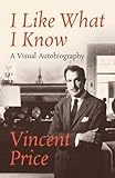 I Like What I Know: A Visual Autobiography by Vincent Price