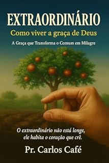 Livro Extraordinário: Como viver a Graça dr Deus: A Graça que transforma o comum em Milagre