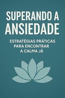 Livro Superando a Ansiedade: Estratégias Práticas para Encontrar a Calma Já