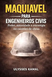 Livro MAQUIAVEL PARA ENGENHEIROS CIVIS: Poder, autoridade e estratégia no canteiro de obras (Estrutura e Risco na Engenharia)
