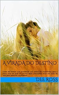 Livro A VIRADA DO DESTINO: Como doem termos que reconhecer que somos tão imperfeitos para o amor, seja ele qual for, muitas vezes precisamos levar um susto da ... o que temos? (CORPO E ALMA Livro 2)
