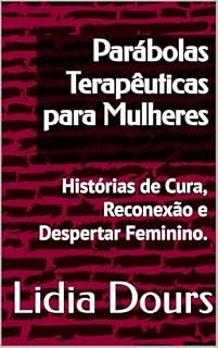 Livro Parábolas Terapêuticas para Mulheres: Histórias de Cura, Reconexão e Despertar Feminino. Autoajuda, feminino sagrado.