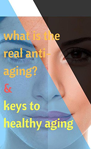 What Is The Real Anti Aging And Keys To Healthy Aging