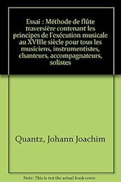 Essai méthode de flûte traversière contenant les principes de l'exécution musicale au XVIIIe siècle pour tous les musiciens, instrumentistes, chanteurs, accompagnateurs, solistes