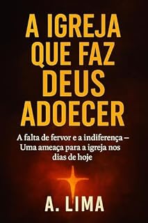 Livro A Igreja que faz Deus adoecer: A falta de fervor e a indiferença - Uma ameaça para a igreja nos dias de hoje