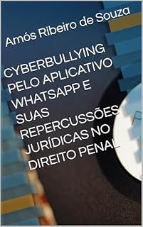Livro CYBERBULLYING PELO APLICATIVO WHATSAPP E SUAS REPERCUSSÕES JURÍDICAS NO DIREITO PENAL