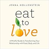 Eat to Love: A Mindful Guide to Transforming Your