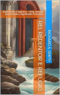 Livro Rei, Redentor e Refúgio: Explorando o Salmo 2 - Uma Jornada pela Poesia e Significado Profundo.