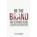 Be The Brand: The Ultimate Guide to Building Your Personal Brand