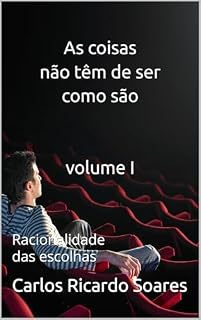Livro As coisas não têm de ser como são - volume I: Racionalidade das escolhas