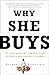 Why She Buys: The New Strategy for Reaching the World's Most Powerful Consumers