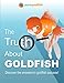 The Truth About Goldfish: Discover the Answers to Goldfish Success! by Meredith Clawson