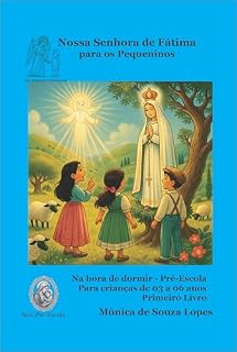 Livro Nossa Senhora de Fátima para os Pequeninos - Parte I - Pré-Escola: Para embalar o sono e o coração dos seus filhos (Histórias da Mamãe do Céu para os Pequeninos Livro 3)