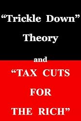 "Trickle Down Theory" and "Tax Cuts for the Rich"