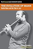 The Evolution of Mann: Herbie Mann and the Flute in Jazz (Hal Leonard Jazz Biography) by Cary Ginell