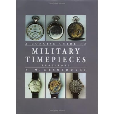 The Concise Guide to Military Timepieces 1880-1990 The Concise Guide to Military Timepieces 1880-1990