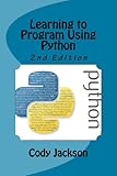 Learning to Program Using Python: 2nd Edition by Cody Jackson