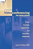 Videoconferencing: The Whole Picture by James R. Wilcox
