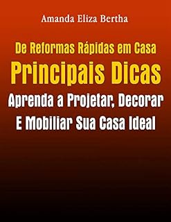 Livro De Reformas Rápidas Em Casa Principais Dicas: Aprenda A Projetar, Decorar E Mobiliar Sua Casa Ideal
