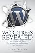 WordPress Revealed: How to Build a Website, Get Visitors and Make Money WordPress Revealed: How to Build a Website, Get Visitors and Make Money