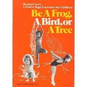 Be a Frog, a Bird or a Tree: Rachel Carr's Creative Yoga Exercises for Children
