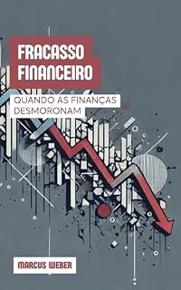 Livro Fracasso Financeiro: Quando as Finanças Desmoronam (Finanças Comportamentais: Razão, Emoção e Decisão em Tempos de Crise)