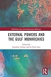 Jonathan Fulton and Li-Chen Sim, "External Powers and the Gulf Monarchies" (Routledge, 2018)
