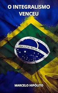Livro O Integralismo Venceu: Como as Ideias Integralistas Mudaram o Brasil