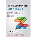 Screenwriting Unchained: Reclaim Your Creative Freedom and Master Story Structure (With The Story-Type Method) (Volume 1)