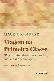 Livro Viagem na primeira classe: (re)encontrando autores imortais, suas obras e personagens