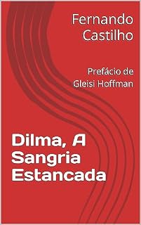 Livro Dilma, A Sangria Estancada: Prefácio de Gleisi Hoffman