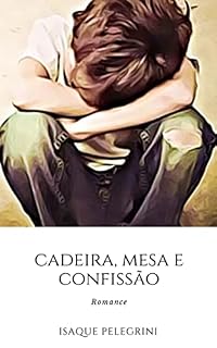 Livro Cadeira, Mesa e Confissão: Romance