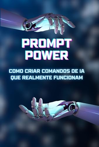 Prompt Power: Como Criar Comandos de IA Que Realmente Funcionam (IA na ...